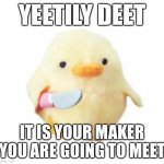 graystillplays be like | YEETILY DEET; IT IS YOUR MAKER YOU ARE GOING TO MEET | image tagged in duck with knife | made w/ Imgflip meme maker