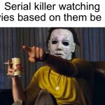 Lol spooky go brrr | Serial killer watching movies based on them be like: | image tagged in michael myers pointing,spooktober | made w/ Imgflip meme maker