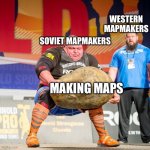 The Soviets are literally the best in mapmaking | WESTERN MAPMAKERS; SOVIET MAPMAKERS; MAKING MAPS | image tagged in strongman rock | made w/ Imgflip meme maker
