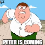 Peter Griffin | PETER IS COMING | image tagged in gifs,family guy | made w/ Imgflip video-to-gif maker
