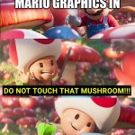 *real* | THIS WILL BE MARIO GRAPHICS IN; IN 2023 | image tagged in do not touch that mushroom,mario,nintendo,movie | made w/ Imgflip meme maker