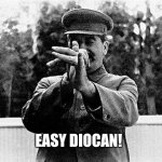 Stalin e troppo easy dioporco | EASY DIOCAN! | image tagged in easy dioporco stalin applaude perch c' figa | made w/ Imgflip meme maker