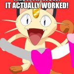 It worked! (Team rocket Dee don and Dex moment) | MEOWTH: WOW! IT ACTUALLY WORKED! | image tagged in team rocket meowth,love,team rocket | made w/ Imgflip meme maker