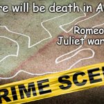 murder crime scene | There will be death in Act 3. Romeo & Juliet warnings. | image tagged in murder crime scene | made w/ Imgflip meme maker