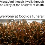 concert audience | Priest: And though I walk through the valley of the shadow of death -; Everyone at Coolios funeral: | image tagged in concert audience | made w/ Imgflip meme maker