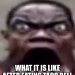 Man screaming | WHAT IT IS LIKE AFTER EATING TACO BELL | image tagged in man screaming | made w/ Imgflip meme maker