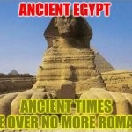 King Tut Sphinx | ANCIENT EGYPT; ANCIENT TIMES ARE OVER NO MORE ROMANS | image tagged in king tut sphinx | made w/ Imgflip meme maker