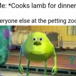 Yum Yum | Me: *Cooks lamb for dinner*; Everyone else at the petting zoo: | image tagged in mike w,mike wazowski,animals,cooking,animal,animal meme | made w/ Imgflip meme maker