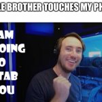 Siblings | LITTLE BROTHER TOUCHES MY PHONE | image tagged in i am going to stab you | made w/ Imgflip meme maker