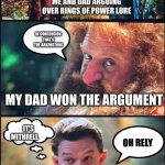 theories | ME AND DAD ARGUING OVER RINGS OF POWER LORE; IN CONCLUSION THAT'S THE ARKENSTONE; MY DAD WON THE ARGUMENT; IT'S MITHRELL; OH RELY; COMING BACK TO TRY AGAIN AFTER WATCHING THE LORD OF THE RINGS MOVIES AND READING THE HOBBIT | image tagged in rop buddies | made w/ Imgflip meme maker