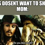 Afraid to get wet | LIL SIS DOSENT WANT TO SHOWER
MOM: | image tagged in do you fear death,memes,funny,pirates of the carribean,beware,siblings | made w/ Imgflip meme maker