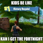 kids be like | KIDS BE LIKE; MOM KAN I GET THE FORTNIGHT PASS | image tagged in fortnight victory royale,yo,cool | made w/ Imgflip meme maker