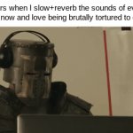 Yo this song fire! | TikTokers when I slow+reverb the sounds of everyone they know and love being brutally tortured to death: | image tagged in gifs,memes,vibing | made w/ Imgflip video-to-gif maker