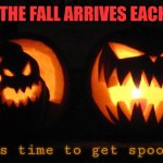 It's time to get spooky. | WHEN THE FALL ARRIVES EACH YEAR: | image tagged in memes,scary,month | made w/ Imgflip meme maker