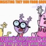 Wubbzy Walden and Widget Are Running and Scream | WIDGET INSISTING THEY RUN FROM GROWLY GUS! (LITTLE DID THIS BEAUTY KNOW SHE’D BE THE 1 TO SET HIM FREE……🥹) | image tagged in wubbzy walden and widget are running and scream | made w/ Imgflip meme maker