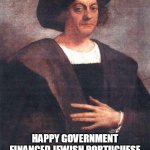 Christopher Columbus | HAPPY GOVERNMENT FINANCED JEWISH PORTUGUESE INTERNATIONAL MERCHANTS DAY !! | image tagged in christopher columbus | made w/ Imgflip meme maker