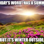 Wrong Word | WHEN "TODAY'S WORD" HAS A SUMMER SCENE; BUT IT'S WINTER OUTSIDE. | image tagged in field of flowers | made w/ Imgflip meme maker