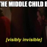 Visibly invisible | HOW THE MIDDLE CHILD BE LIKE | image tagged in visibly invisible | made w/ Imgflip meme maker