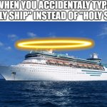 I forgot to name this one | WHEN YOU ACCIDENTALY TYPE "HOLY SHIP" INSTEAD OF "HOLY SH-T | image tagged in spooktober,memes,ship,holy music stops,funny,relatable memes | made w/ Imgflip meme maker