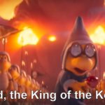 Behold, the King of the Koopas! meme