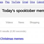 Really guys? I just wanted to see more spooktober memes! | Today's spooktober memes; Christmas memes | image tagged in sorry did you mean | made w/ Imgflip meme maker