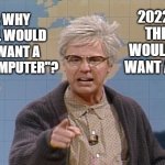Grumpy old man versus technology. | 2022: WHY THE HELL WOULD I EVER WANT AN "EV"? 1992: WHY THE HELL WOULD I EVER WANT A "HOME COMPUTER"? | image tagged in dana carvey grumpy old man | made w/ Imgflip meme maker