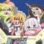 2020 GAMES BE LIKE | HENRY STICKMIN COLLETION; AMONG US; FALL GUYS; PUYO PUYO TETRIS 2; 2020 | image tagged in dragon maid cast looking down at little kobayashi,fall guys,among us,henry stickmin,2020 | made w/ Imgflip meme maker