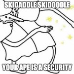 Skidaddle Skidoodle | SKIDADDLE SKIDOODLE; YOUR APE IS A SECURITY | image tagged in skidaddle skidoodle | made w/ Imgflip meme maker