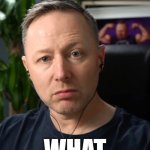What | WHAT | image tagged in limmy in a huff,limmy,brian limond,confused,angry,reactions | made w/ Imgflip meme maker