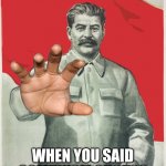 GULAG! | WHEN YOU SAID COMUNISM SUCKS? | image tagged in stalin,communism,russia,soviet union | made w/ Imgflip meme maker