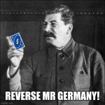 Mr Germany UNO! | REVERSE MR GERMANY! | image tagged in uno stalin | made w/ Imgflip meme maker