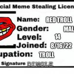Official Meme Stealing License | RED TROLL MALE 14 8/16/22 TROLL DINGLE | image tagged in official meme stealing license | made w/ Imgflip meme maker