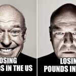 pounds in the us vs pounds in the uk | LOSING POUNDS IN THE UK; LOSING POUNDS IN THE US | image tagged in dean norris reaction,memes,uk,usa,money,funny | made w/ Imgflip meme maker