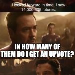upvote reality | IN HOW MANY OF THEM DO I GET AN UPVOTE? | image tagged in dr strange s futures,upvote | made w/ Imgflip meme maker