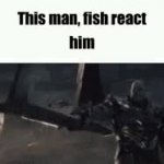 this man, fish react him meme
