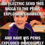 mr electric send this *censored* to the penis explosion chamber
