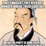 sun tzu | IF A NPC MURDERS THE PARTY MASCOT, THEY NEED NOT WONDER WHERE THEIR GODS ARE. FOR THE PARTY IS NOW THEIR GODS. AND THEY'RE ALL OUT OF MERCY. | image tagged in sun tzu,dungeons and dragons | made w/ Imgflip meme maker