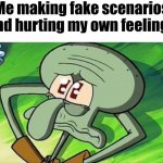 Imagining fake scenarios and hurting my feelings | Me making fake scenarios and hurting my own feelings | image tagged in wholesome,original meme,memes,funny | made w/ Imgflip meme maker