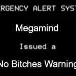 Megamind Has Issues a No Bitches Warning | Megamind; No Bitches Warning | image tagged in emergency alert system,megamind,no bitches,megamind no bitches | made w/ Imgflip meme maker