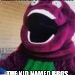 barney | FRIEND: GUYS LET'S PLAY SMASH BROS; THE KID NAMED BROS | image tagged in oh my god barney,wow,funny,lol,memes,funny memes | made w/ Imgflip meme maker