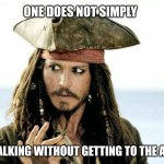 One does not simply stop talking | ONE DOES NOT SIMPLY; STOP TALKING WITHOUT GETTING TO THE ANSWER | image tagged in one does not simply potc mememutation,mbti,myers briggs,entp,memes,talking | made w/ Imgflip meme maker