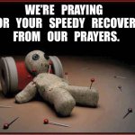 Voodoo Doll | WE’RE   PRAYING   
  FOR   YOUR   SPEEDY   RECOVERY   
FROM   OUR   PRAYERS. | image tagged in voodoo doll | made w/ Imgflip meme maker