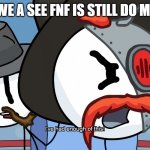THAT MUST STOP IT | ME WE A SEE FNF IS STILL DO MODS | image tagged in rhm has had enough of this,mods | made w/ Imgflip meme maker
