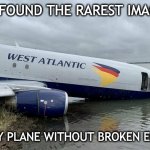 Thirsty plane slurp | GUYS, I FOUND THE RAREST IMAGE EVER; A THIRSTY PLANE WITHOUT BROKEN ENGINES!!! | image tagged in thirtsy plane | made w/ Imgflip meme maker