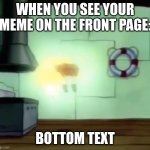 *Holy ascending sounds* | WHEN YOU SEE YOUR MEME ON THE FRONT PAGE:; BOTTOM TEXT | image tagged in ascending spongebob,memes,front page | made w/ Imgflip meme maker