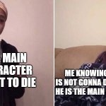 ching cheng hanji | THE MAIN CHARACTER ABOUT TO DIE; ME KNOWING THAT HE IS NOT GONNA DIE BECOUSE HE IS THE MAIN CHARACTER | image tagged in me explaining to my mom | made w/ Imgflip meme maker