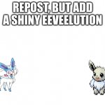 Repost, but add a shiny Eeveelution