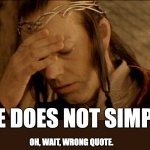 Wrong quote | ONE DOES NOT SIMPLY... OH, WAIT, WRONG QUOTE. | image tagged in lord elrond,frustrated boromir,lotr,tolkien | made w/ Imgflip meme maker