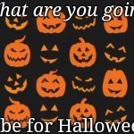 Happy Spooktober! | What are you going; to be for Halloween? | image tagged in spooktober,spooky month | made w/ Imgflip meme maker
