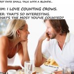 First Date | FIRST DATE SMALL TALK WITH A BLONDE... HIM: I LOVE COUNTING CROWS. HER: THAT'S SO INTERESTING. WHAT'S THE MOST YOU'VE COUNTED? Ron Jensen on FB | image tagged in dating,first date,date,dumb blonde,blondes,blonde pun | made w/ Imgflip meme maker
